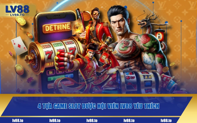4 tựa game slot được hội viên LV88 yêu thích