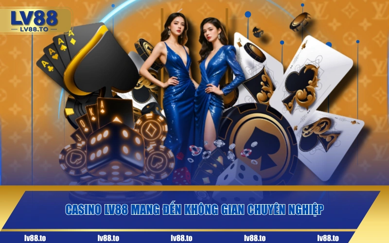 Casino LV88 mang đến không gian chuyên nghiệp