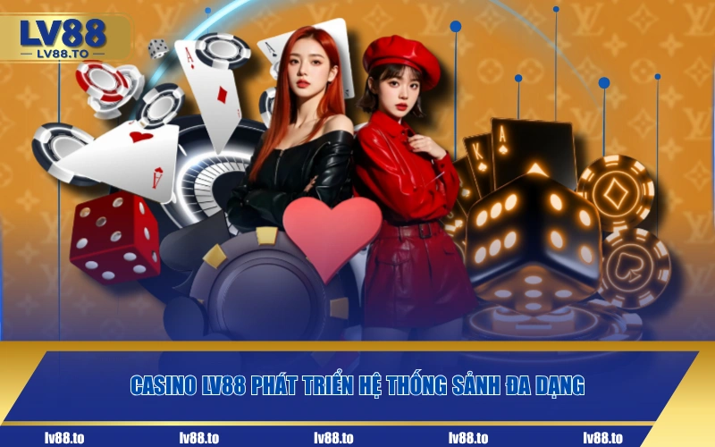 Casino LV88 phát triển hệ thống sảnh đa dạng