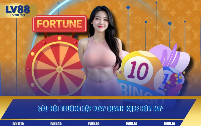 Câu hỏi thường gặp xoay quanh KQXS hôm nay