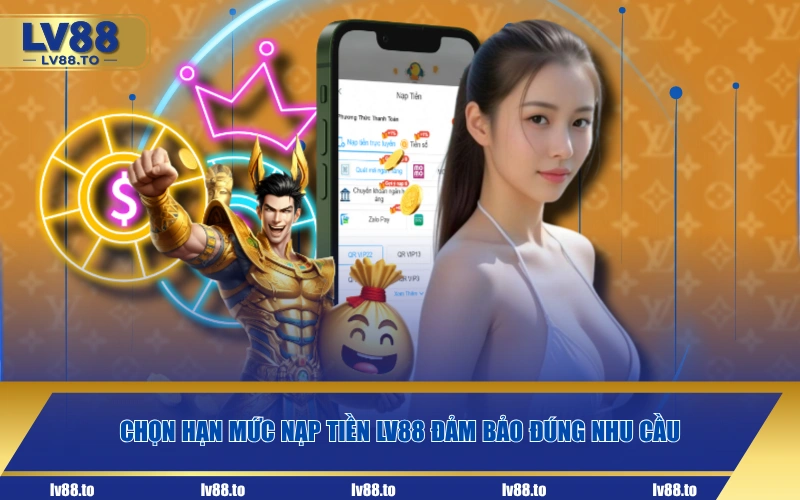Chọn hạn mức nạp tiền LV88 đảm bảo đúng nhu cầu