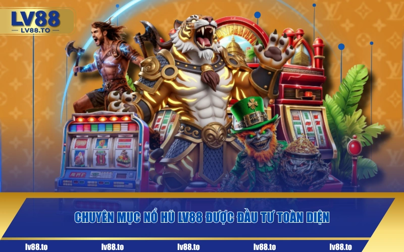 Chuyên mục nổ hũ LV88 được đầu tư toàn diện