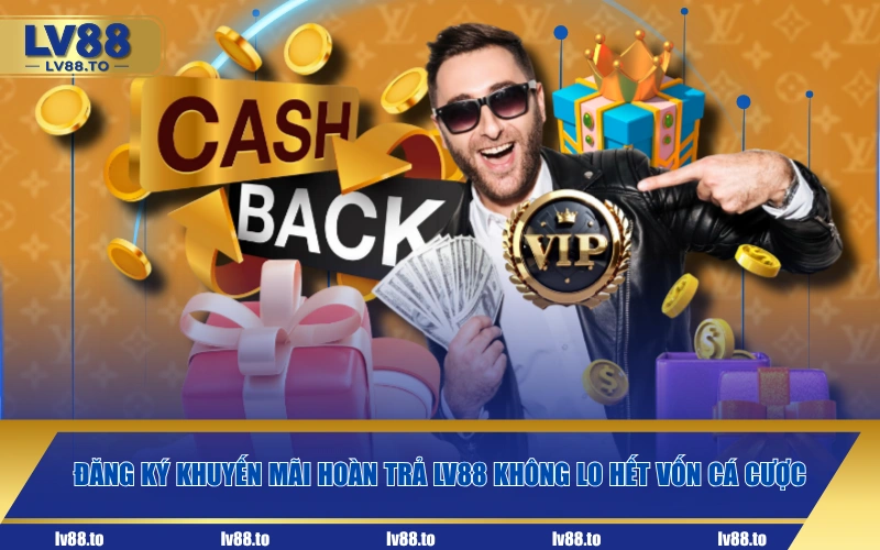 Đăng ký khuyến mãi hoàn trả LV88 không lo hết vốn cá cược