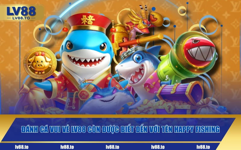 Đánh cá vui vẻ LV88 còn được biết đến với tên Happy Fishing