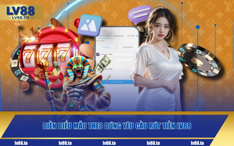 Điền biểu mẫu theo đúng yêu cầu rút tiền LV88