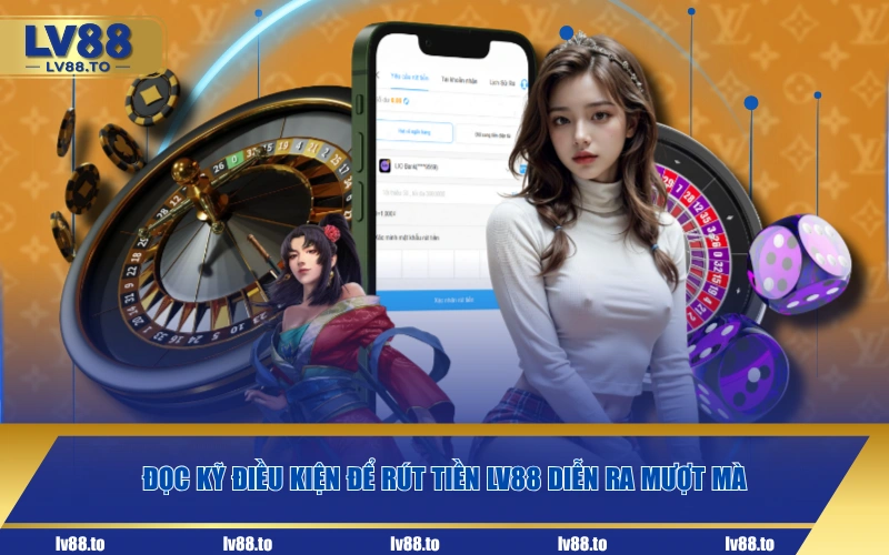 Đọc kỹ điều kiện để rút tiền LV88 diễn ra mượt mà