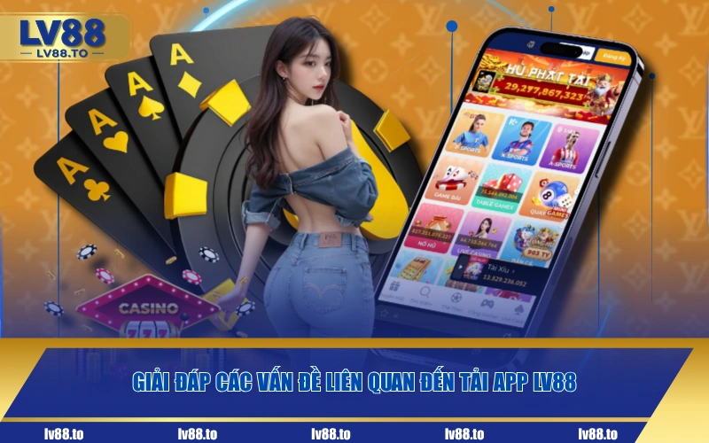 Giải đáp các vấn đề liên quan đến tải app LV88