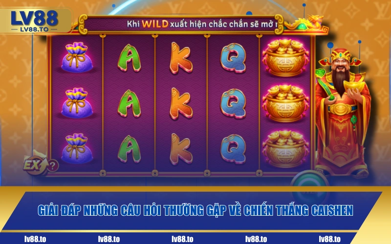 Giải đáp những câu hỏi thường gặp về Chiến Thắng Caishen
