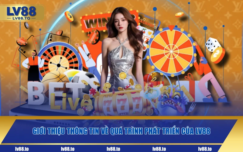 Giới thiệu thông tin về quá trình phát triển của LV88