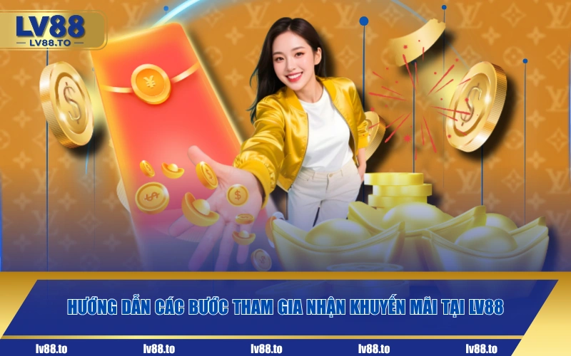 Hướng dẫn các bước tham gia nhận khuyến mãi tại LV88