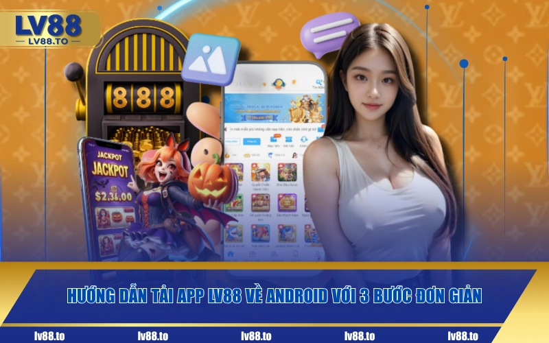 Hướng dẫn tải app LV88 về Android với 3 bước đơn giản