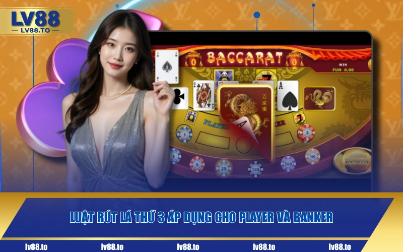 Luật rút lá thứ 3 áp dụng cho Player và Banker
