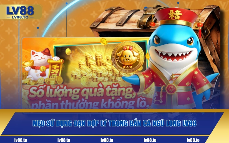 Mẹo sử dụng đạn hợp lý trong bắn cá Ngũ Long LV88