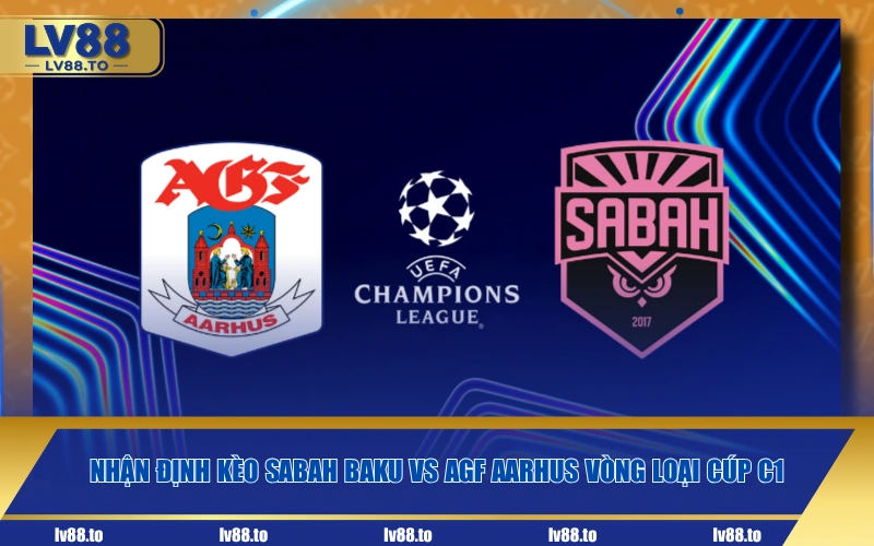 Nhận định kèo Sabah Baku vs AGF Aarhus vòng loại Cúp C1