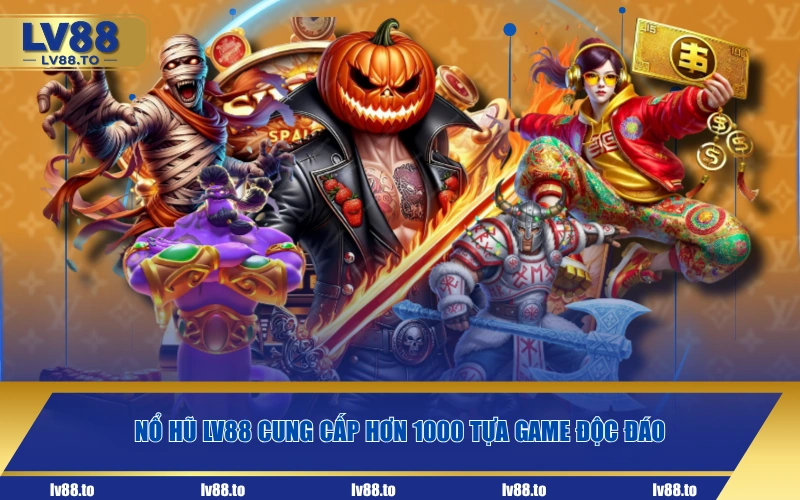 Nổ Hũ LV88 cung cấp hơn 1000 tựa game độc đáo