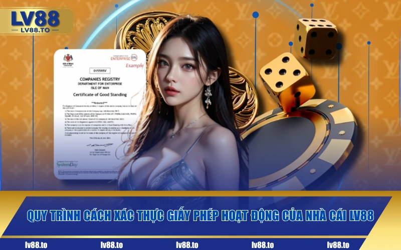 Quy trình cách xác thực giấy phép hoạt động của nhà cái LV88