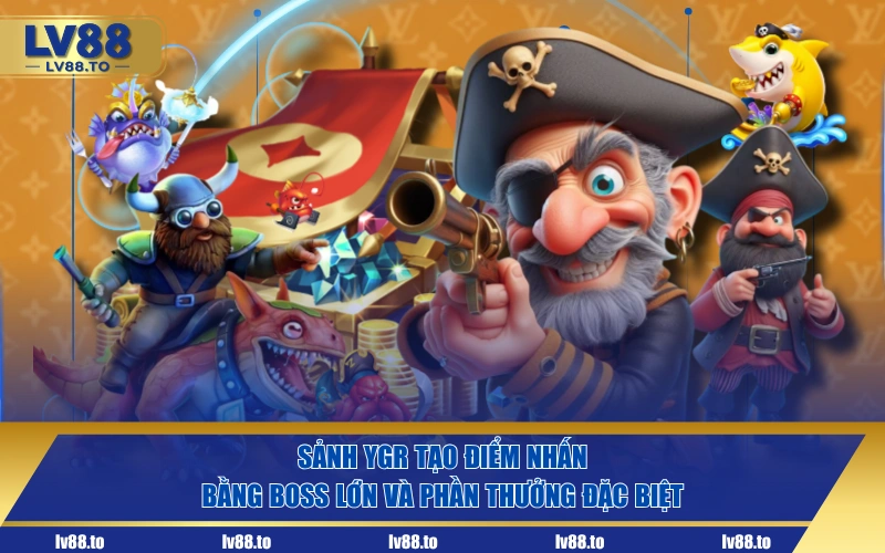 Sảnh YGR tạo điểm nhấn bằng boss lớn và phần thưởng đặc biệt