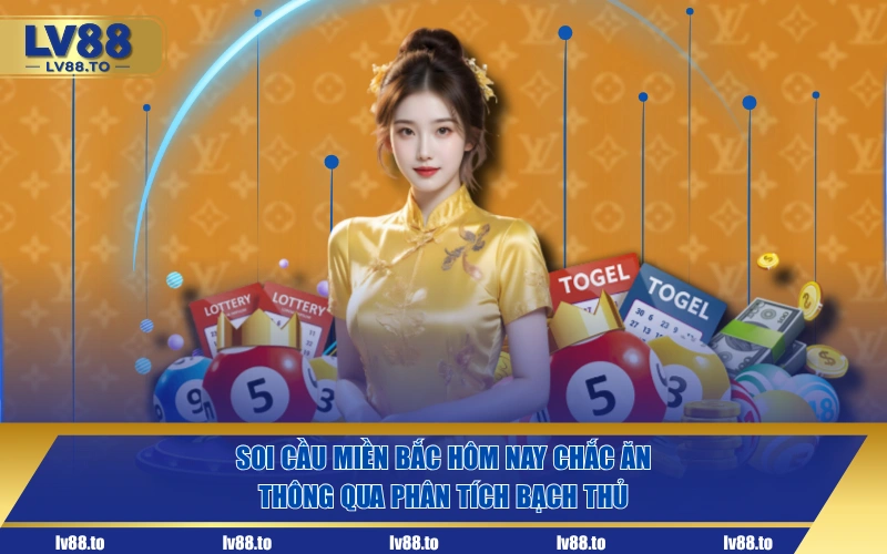 Soi cầu miền Bắc hôm nay chắc ăn thông qua phân tích bạch thủ