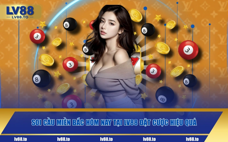 Soi cầu miền Bắc hôm nay tại LV88 đặt cược hiệu quả