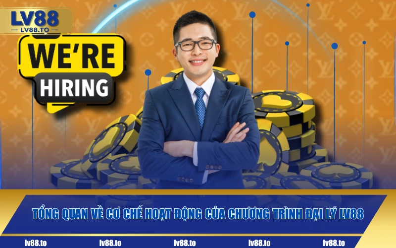 Tổng quan về cơ chế hoạt động của chương trình đại lý LV88