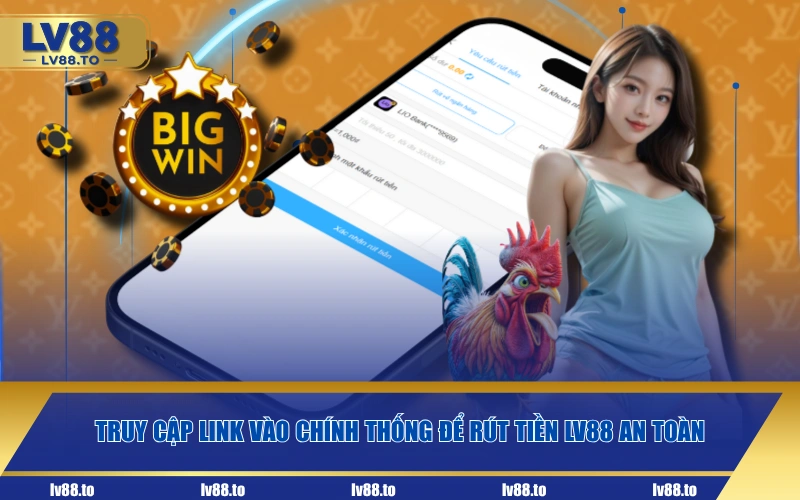 Truy cập link vào chính thống để rút tiền LV88 an toàn