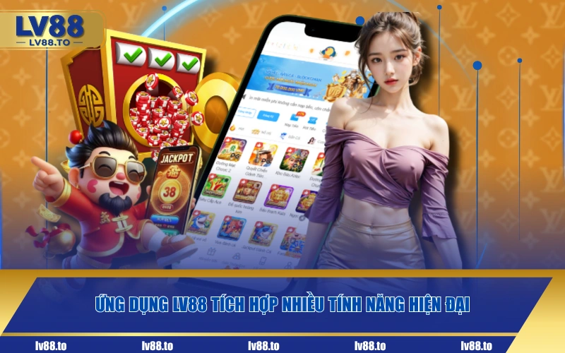 Ứng dụng LV88 tích hợp nhiều tính năng hiện đại