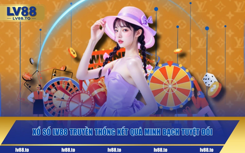 Xổ số LV88 truyền thống kết quả minh bạch tuyệt đối